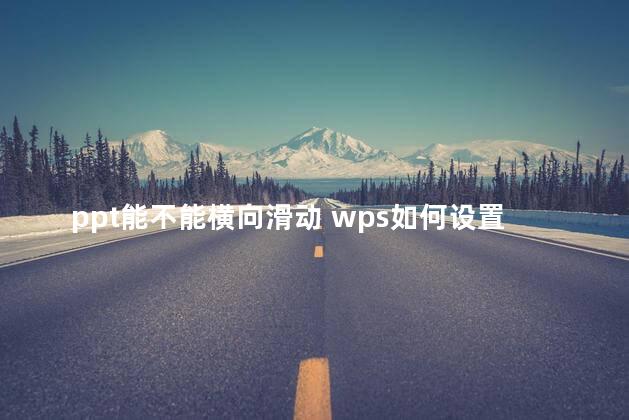 ppt能不能横向滑动 wps如何设置横向展开